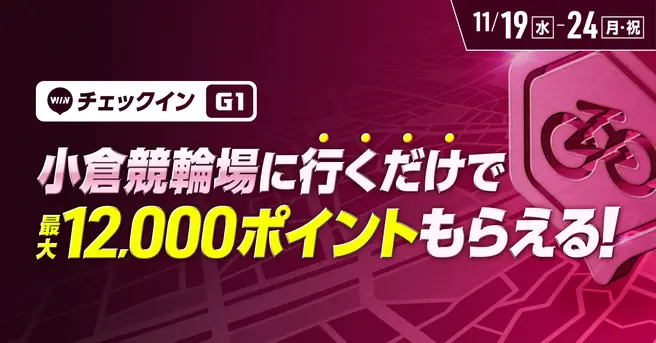 「小倉競輪場に行くだけで最大12,000ポイントもらえる！」チェックインイベント